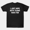 I-Just-Hope-Both-Teams-Have-Fun T-Shirt