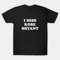 I Miss Kobe Bryant T-Shirt