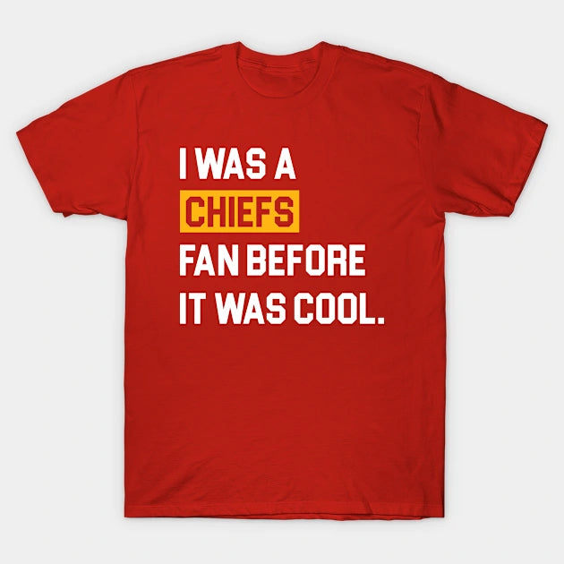 I Was A Chiefs Fan Before It Was Cool T-Shirt