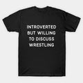 Introverted But Willing To Discuss Wrestling T-Shirt