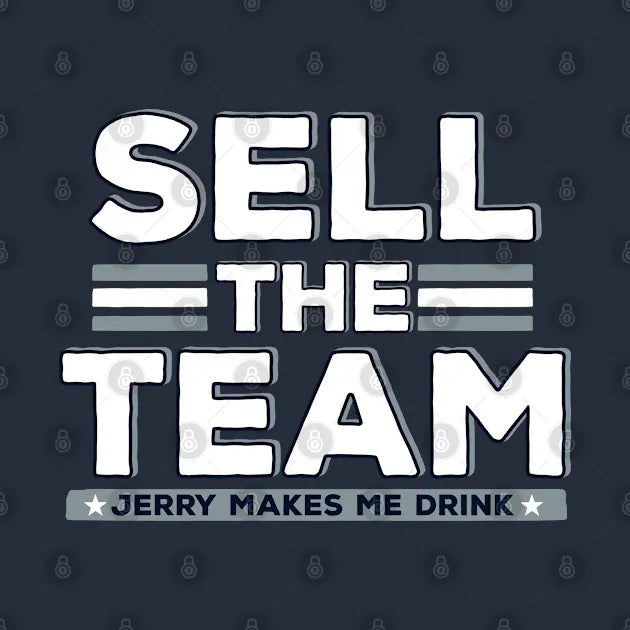 Dallas Cowboy Sell The Team Jerry Makes Me Drink T-Shirt