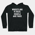 Wrestling Is Real People Are Fake Hoodie